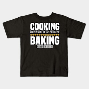 Cooking Solves Most Of My Problems Baking Solves The Rest Kids T-Shirt